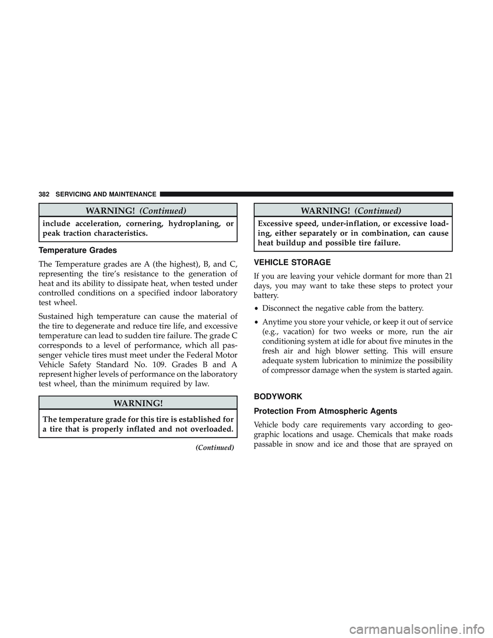 DODGE CHALLENGER 2018  Owners Manual WARNING!(Continued)
include acceleration, cornering, hydroplaning, or
peak traction characteristics.
Temperature Grades
The Temperature grades are A (the highest), B, and C,
representing the tire’s 
