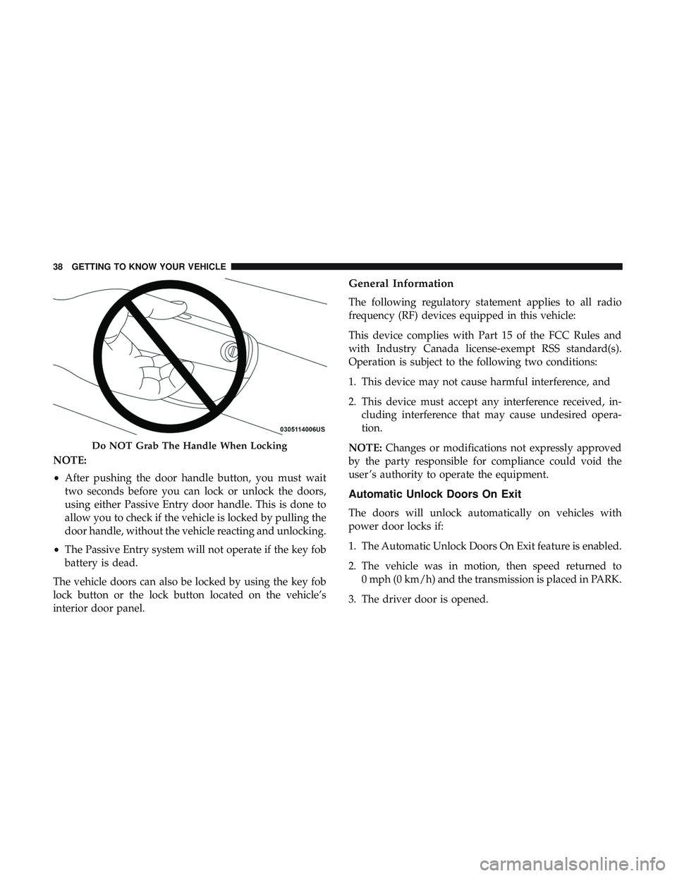 DODGE CHALLENGER 2018 Owners Manual NOTE:
•After pushing the door handle button, you must wait
two seconds before you can lock or unlock the doors,
using either Passive Entry door handle. This is done to
allow you to check if the vehi DODGE CHALLENGER 2018 Owners Manual NOTE:
•After pushing the door handle button, you must wait
two seconds before you can lock or unlock the doors,
using either Passive Entry door handle. This is done to
allow you to check if the vehi