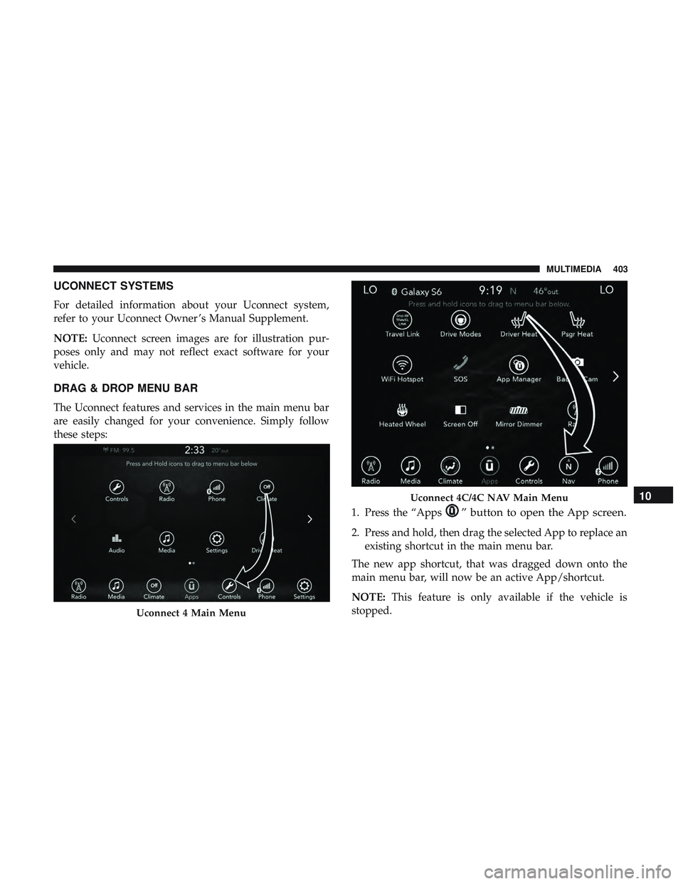 DODGE CHALLENGER 2018  Owners Manual UCONNECT SYSTEMS
For detailed information about your Uconnect system,
refer to your Uconnect Owner ’s Manual Supplement.
NOTE:Uconnect screen images are for illustration pur-
poses only and may not 