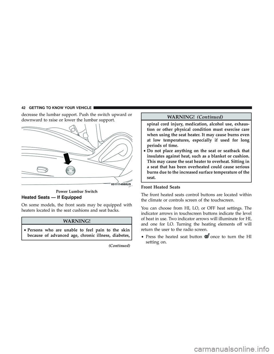 DODGE CHALLENGER 2018 Owners Manual decrease the lumbar support. Push the switch upward or
downward to raise or lower the lumbar support.
Heated Seats — If Equipped
On some models, the front seats may be equipped with
heaters located DODGE CHALLENGER 2018 Owners Manual decrease the lumbar support. Push the switch upward or
downward to raise or lower the lumbar support.
Heated Seats — If Equipped
On some models, the front seats may be equipped with
heaters located