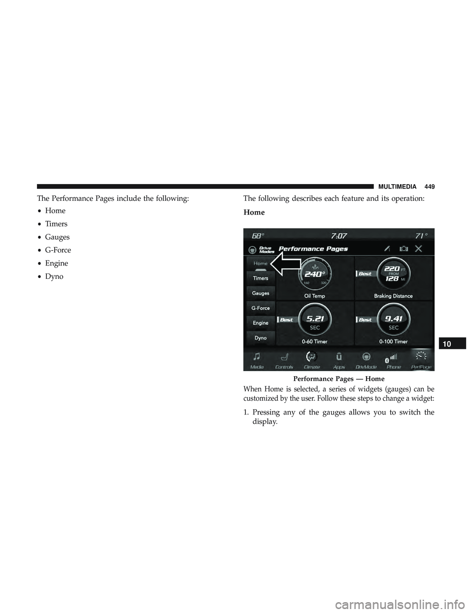 DODGE CHALLENGER 2018  Owners Manual The Performance Pages include the following:
•Home
• Timers
• Gauges
• G-Force
• Engine
• Dyno The following describes each feature and its operation:
Home
When Home is selected, a series 