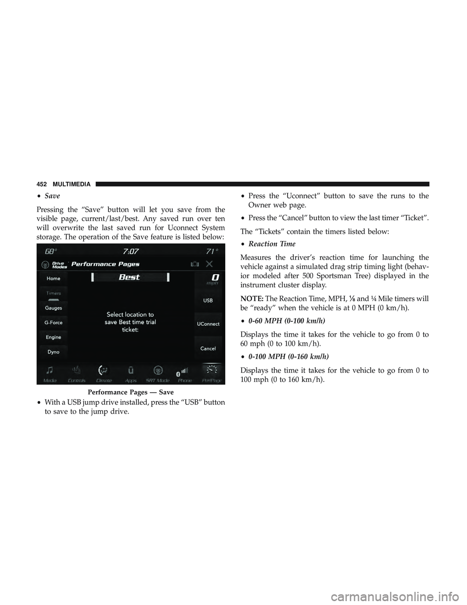 DODGE CHALLENGER 2018 Owners Manual •Save
Pressing the “Save” button will let you save from the
visible page, current/last/best. Any saved run over ten
will overwrite the last saved run for Uconnect System
storage. The operation o DODGE CHALLENGER 2018 Owners Manual •Save
Pressing the “Save” button will let you save from the
visible page, current/last/best. Any saved run over ten
will overwrite the last saved run for Uconnect System
storage. The operation o