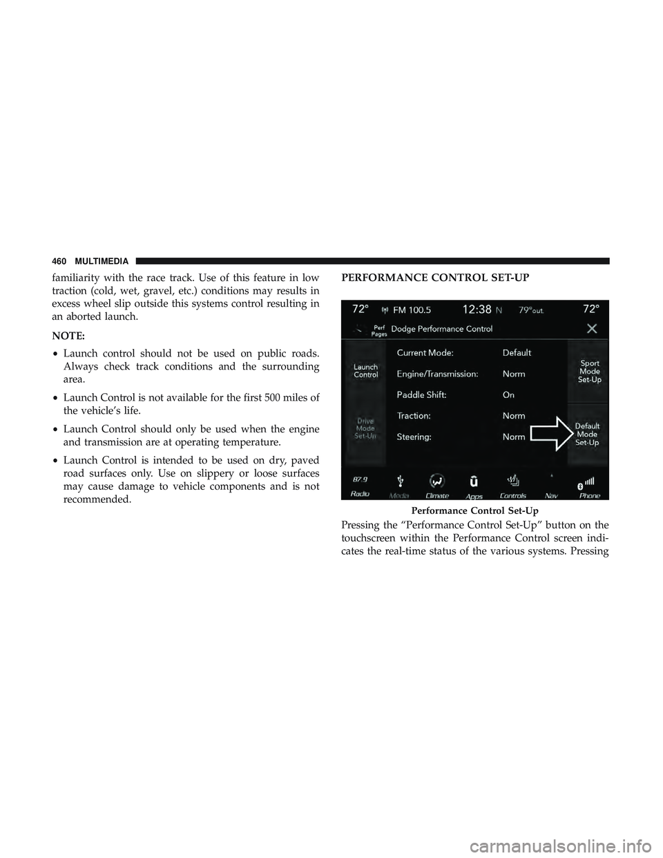 DODGE CHALLENGER 2018  Owners Manual familiarity with the race track. Use of this feature in low
traction (cold, wet, gravel, etc.) conditions may results in
excess wheel slip outside this systems control resulting in
an aborted launch.
