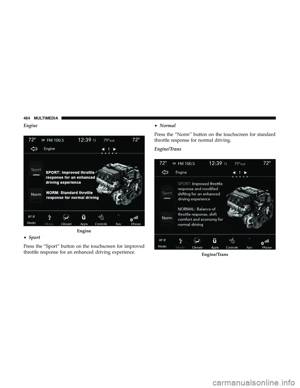 DODGE CHALLENGER 2018  Owners Manual Engine
•Sport
Press the “Sport” button on the touchscreen for improved
throttle response for an enhanced driving experience. •
Normal
Press the “Norm” button on the touchscreen for standar