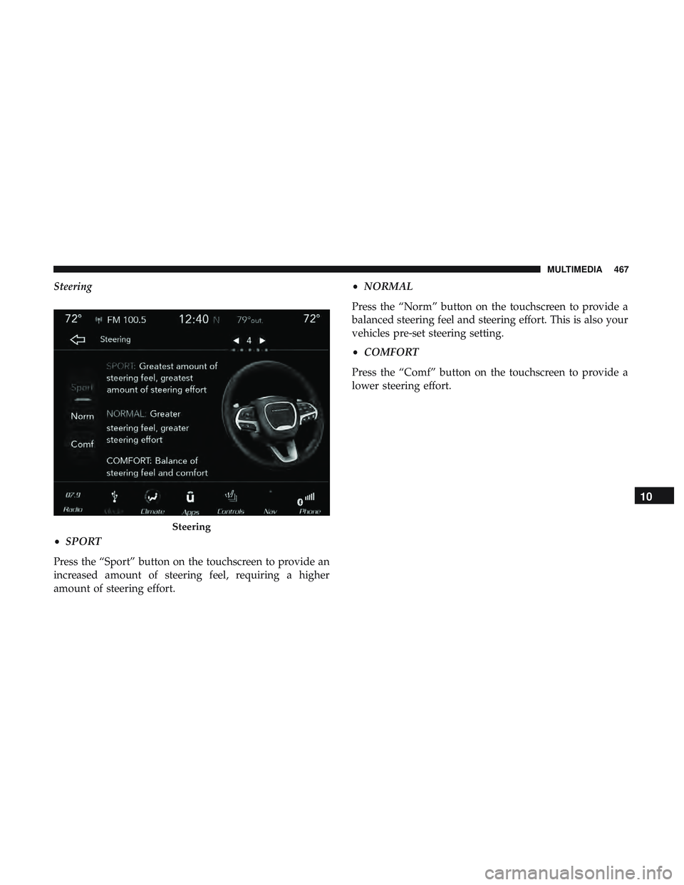 DODGE CHALLENGER 2018  Owners Manual Steering
•SPORT
Press the “Sport” button on the touchscreen to provide an
increased amount of steering feel, requiring a higher
amount of steering effort. •
NORMAL
Press the “Norm” button 