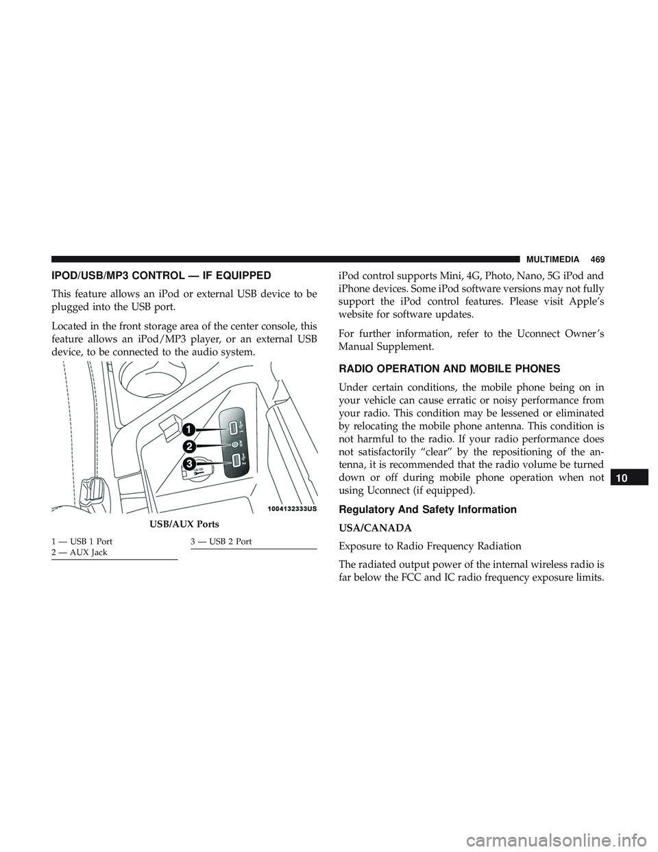 DODGE CHALLENGER 2018  Owners Manual IPOD/USB/MP3 CONTROL — IF EQUIPPED
This feature allows an iPod or external USB device to be
plugged into the USB port.
Located in the front storage area of the center console, this
feature allows an