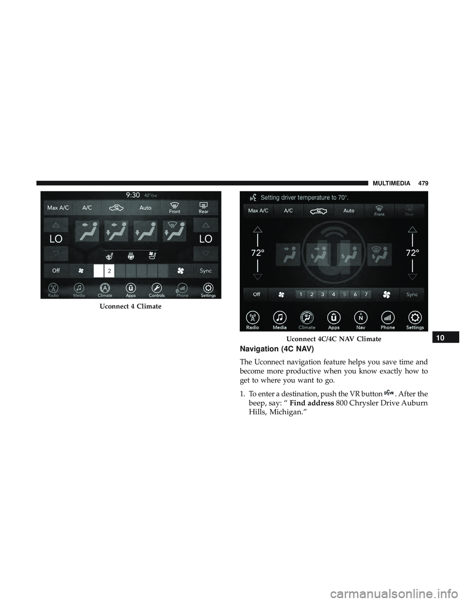 DODGE CHALLENGER 2018  Owners Manual Navigation (4C NAV)
The Uconnect navigation feature helps you save time and
become more productive when you know exactly how to
get to where you want to go.
1. To enter a destination, push the VR butt