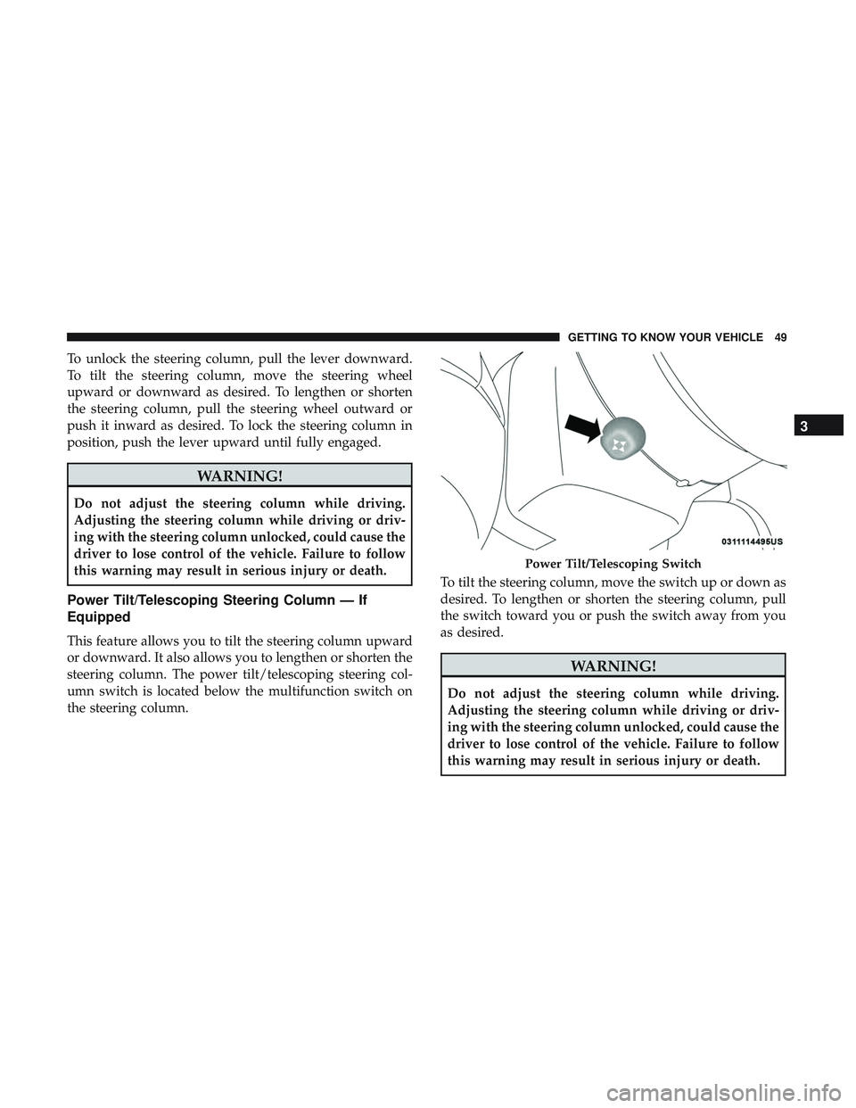 DODGE CHALLENGER 2018 Owners Manual To unlock the steering column, pull the lever downward.
To tilt the steering column, move the steering wheel
upward or downward as desired. To lengthen or shorten
the steering column, pull the steerin DODGE CHALLENGER 2018 Owners Manual To unlock the steering column, pull the lever downward.
To tilt the steering column, move the steering wheel
upward or downward as desired. To lengthen or shorten
the steering column, pull the steerin