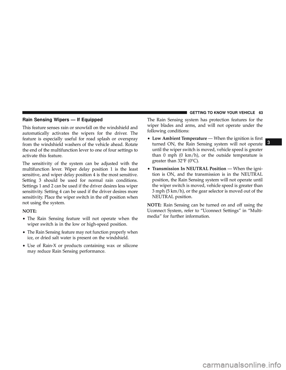 DODGE CHALLENGER 2018 Owners Manual Rain Sensing Wipers — If Equipped
This feature senses rain or snowfall on the windshield and
automatically activates the wipers for the driver. The
feature is especially useful for road splash or ov DODGE CHALLENGER 2018 Owners Manual Rain Sensing Wipers — If Equipped
This feature senses rain or snowfall on the windshield and
automatically activates the wipers for the driver. The
feature is especially useful for road splash or ov
