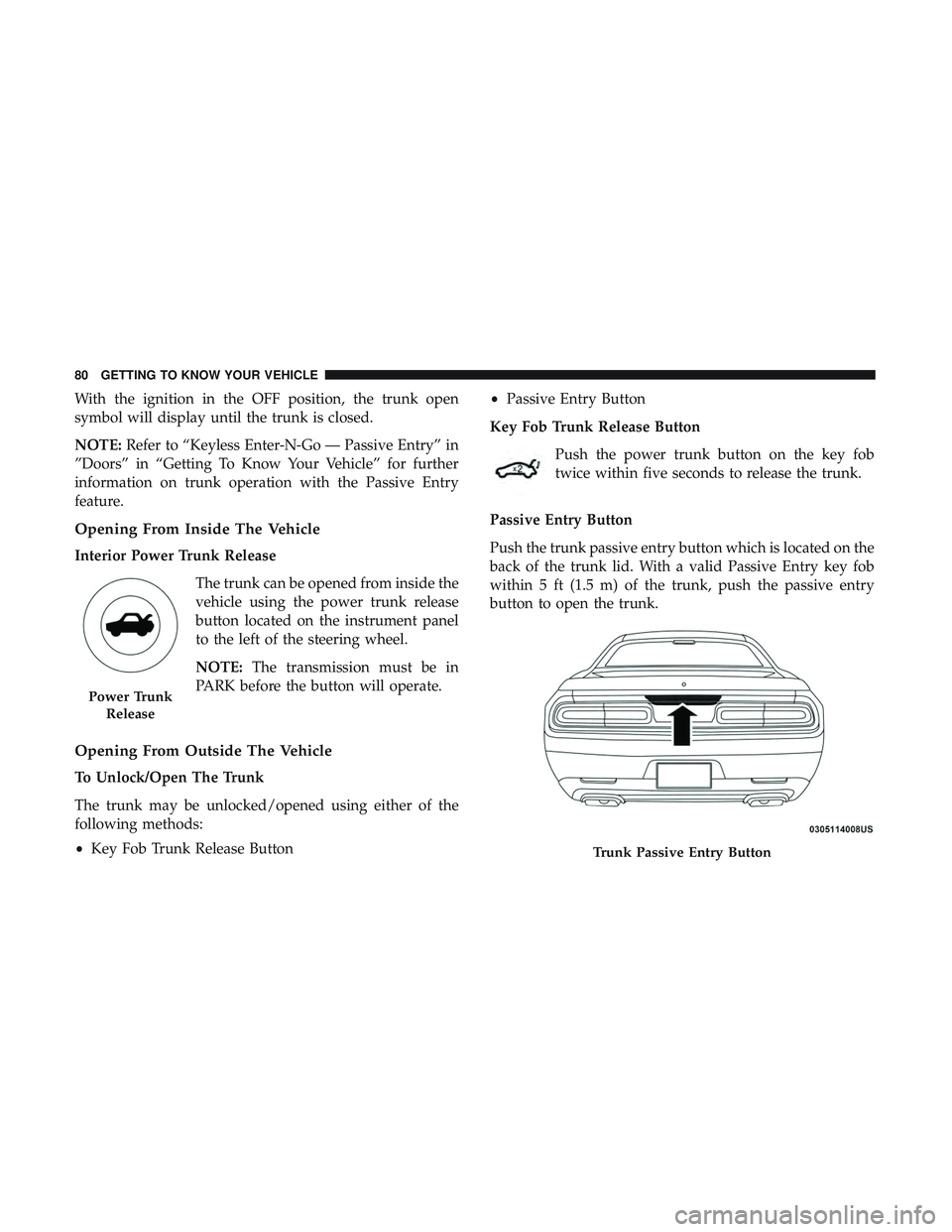 DODGE CHALLENGER 2018 Owners Manual With the ignition in the OFF position, the trunk open
symbol will display until the trunk is closed.
NOTE:Refer to “Keyless Enter-N-Go — Passive Entry” in
”Doors” in “Getting To Know Your DODGE CHALLENGER 2018 Owners Manual With the ignition in the OFF position, the trunk open
symbol will display until the trunk is closed.
NOTE:Refer to “Keyless Enter-N-Go — Passive Entry” in
”Doors” in “Getting To Know Your