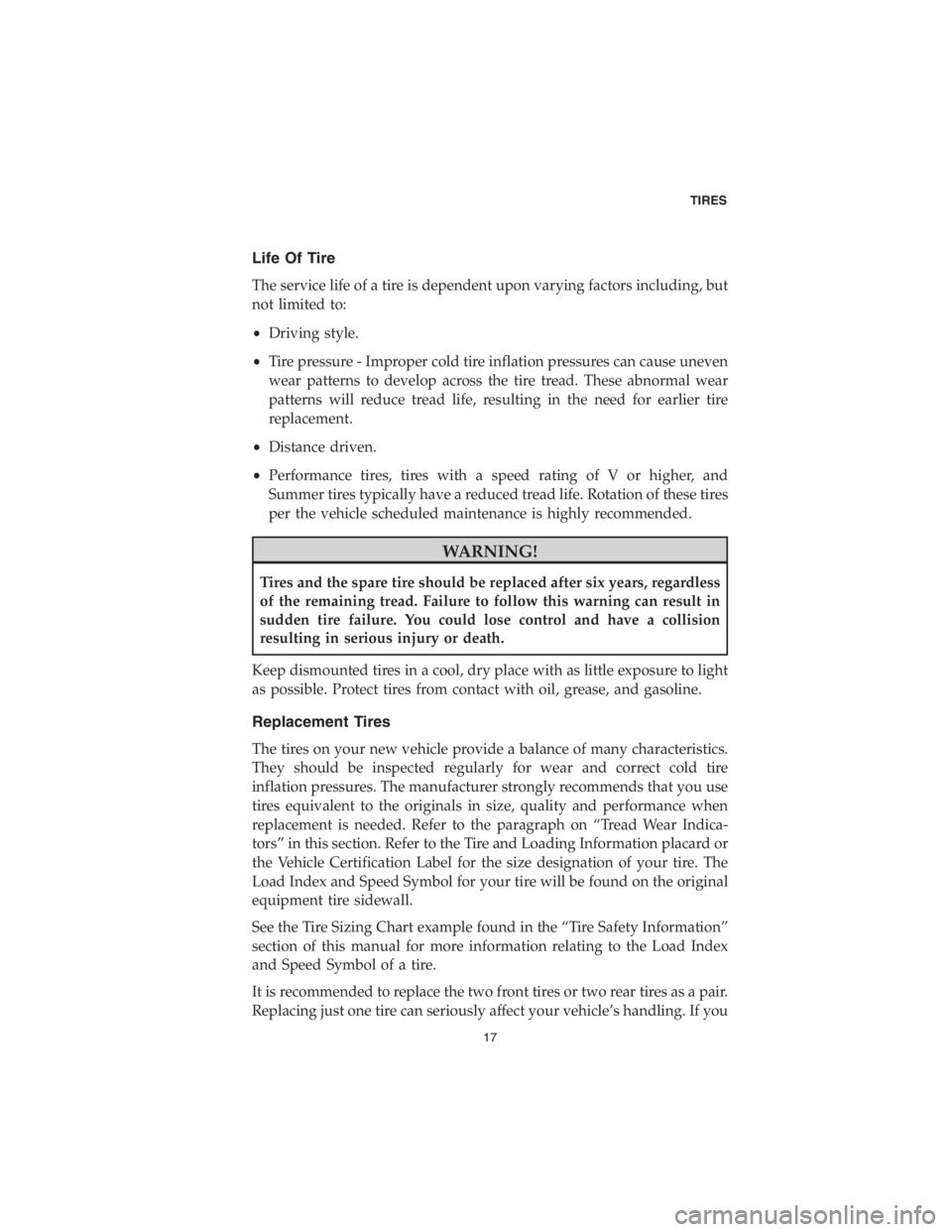 DODGE CHALLENGER 2018 Vehicle Warranty Life Of Tire
The service life of a tire is dependent upon varying factors including, but
not limited to:
•Driving style.
•Tire pressure - Improper cold tire inflation pressures can cause uneven
we DODGE CHALLENGER 2018 Vehicle Warranty Life Of Tire
The service life of a tire is dependent upon varying factors including, but
not limited to:
•Driving style.
•Tire pressure - Improper cold tire inflation pressures can cause uneven
we