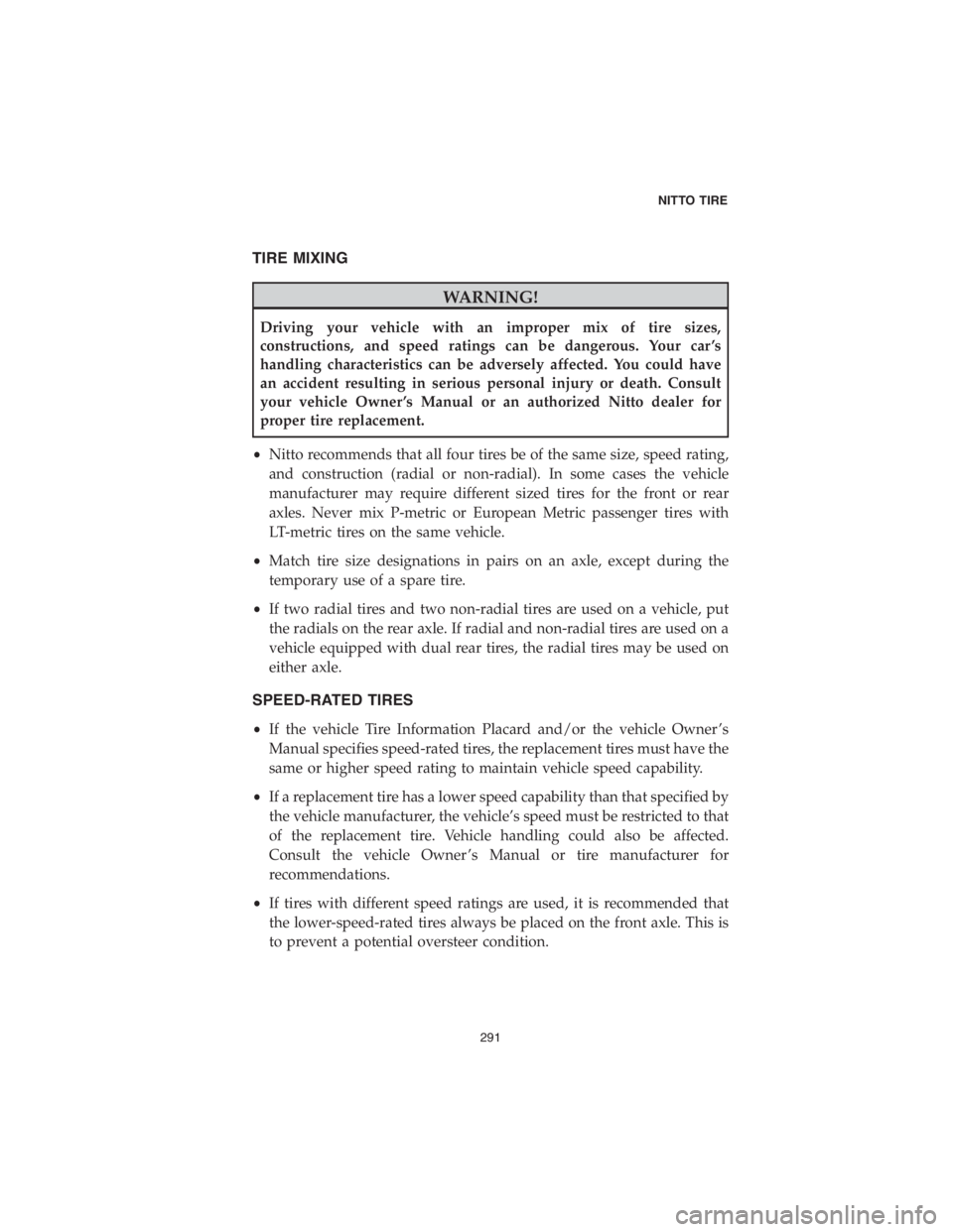 DODGE CHALLENGER 2018  Vehicle Warranty TIRE MIXING
WARNING!
Driving your vehicle with an improper mix of tire sizes,
constructions, and speed ratings can be dangerous. Your car ’s
handling characteristics can be adversely affected. You c
