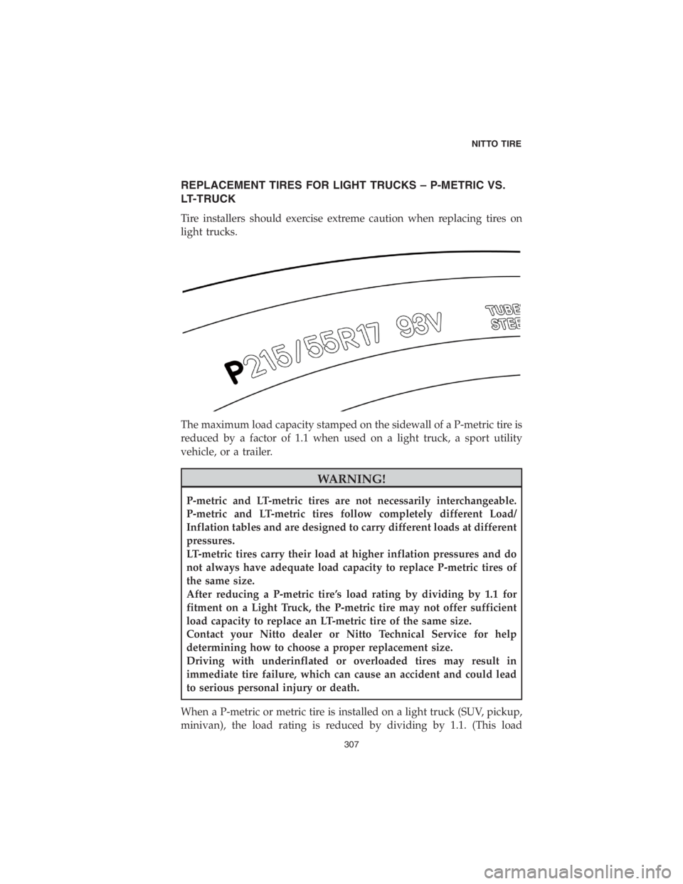 DODGE CHALLENGER 2018  Vehicle Warranty REPLACEMENT TIRES FOR LIGHT TRUCKS – P-METRIC VS.
LT-TRUCK
Tire installers should exercise extreme caution when replacing tires on
light trucks.
The maximum load capacity stamped on the sidewall of 
