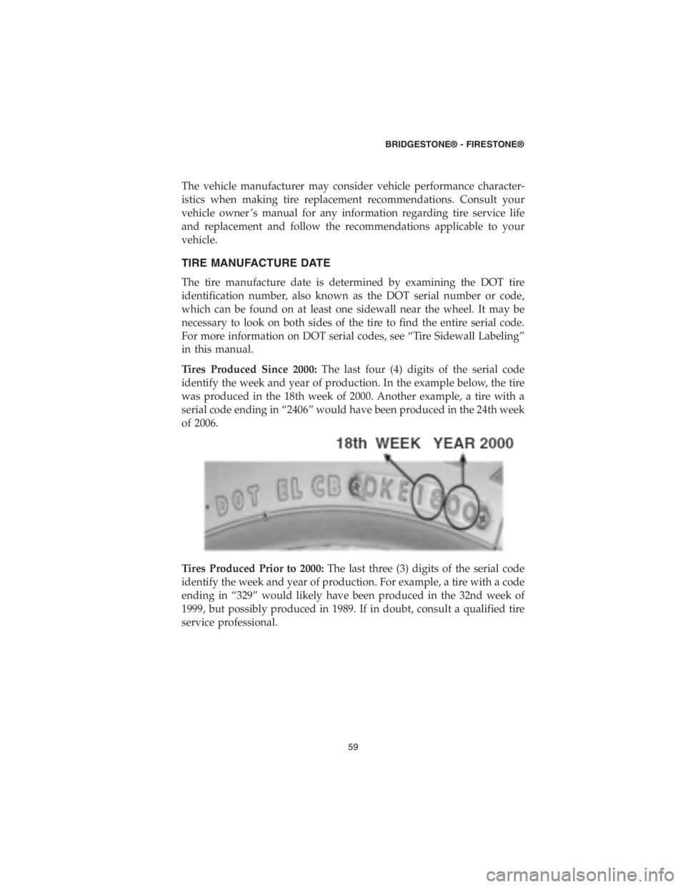 DODGE CHALLENGER 2018  Vehicle Warranty The vehicle manufacturer may consider vehicle performance character-
istics when making tire replacement recommendations. Consult your
vehicle owner ’s manual for any information regarding tire serv