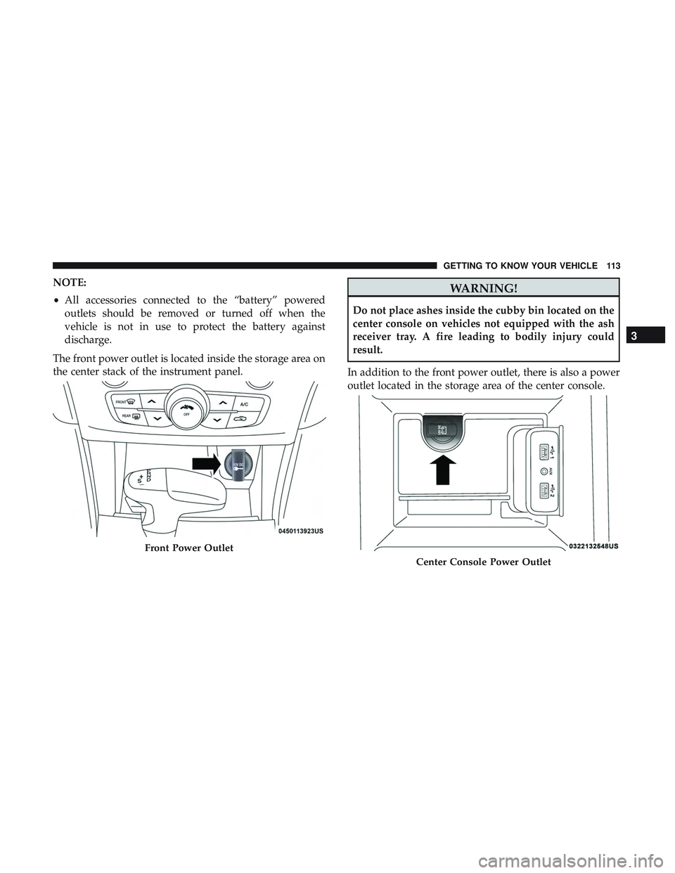 DODGE CHARGER 2018  Owners Manual NOTE:
•All accessories connected to the “battery” powered
outlets should be removed or turned off when the
vehicle is not in use to protect the battery against
discharge.
The front power outlet 