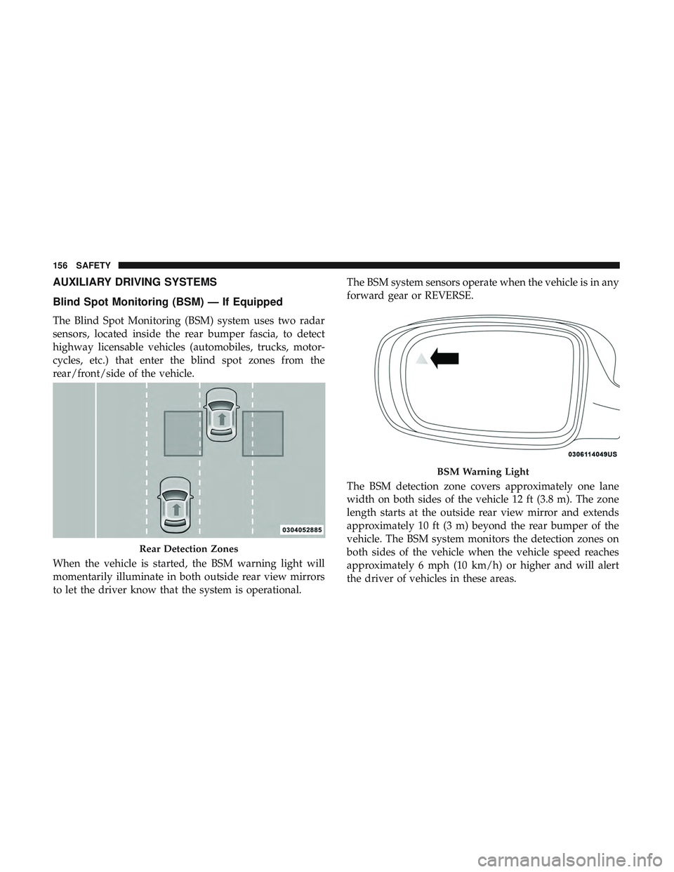 DODGE CHARGER 2018  Owners Manual AUXILIARY DRIVING SYSTEMS
Blind Spot Monitoring (BSM) — If Equipped
The Blind Spot Monitoring (BSM) system uses two radar
sensors, located inside the rear bumper fascia, to detect
highway licensable