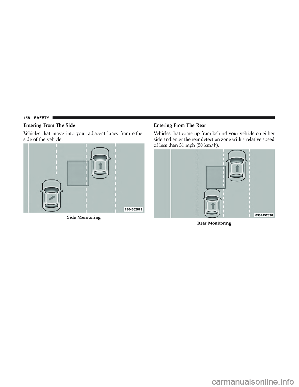 DODGE CHARGER 2018  Owners Manual Entering From The Side
Vehicles that move into your adjacent lanes from either
side of the vehicle.Entering From The Rear
Vehicles that come up from behind your vehicle on either
side and enter the re