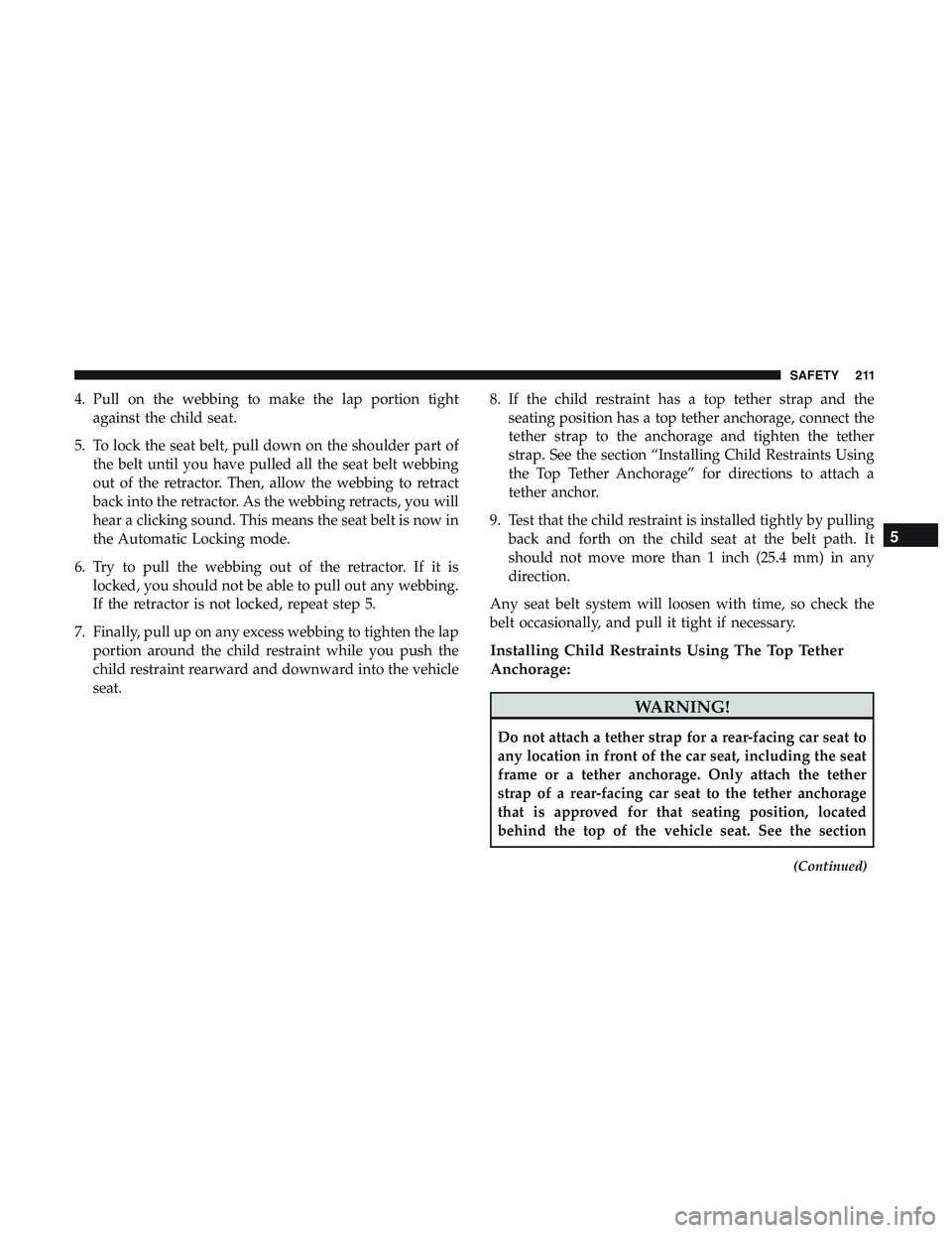 DODGE CHARGER 2018 Owners Manual 4. Pull on the webbing to make the lap portion tightagainst the child seat.
5. To lock the seat belt, pull down on the shoulder part of the belt until you have pulled all the seat belt webbing
out of DODGE CHARGER 2018 Owners Manual 4. Pull on the webbing to make the lap portion tightagainst the child seat.
5. To lock the seat belt, pull down on the shoulder part of the belt until you have pulled all the seat belt webbing
out of
