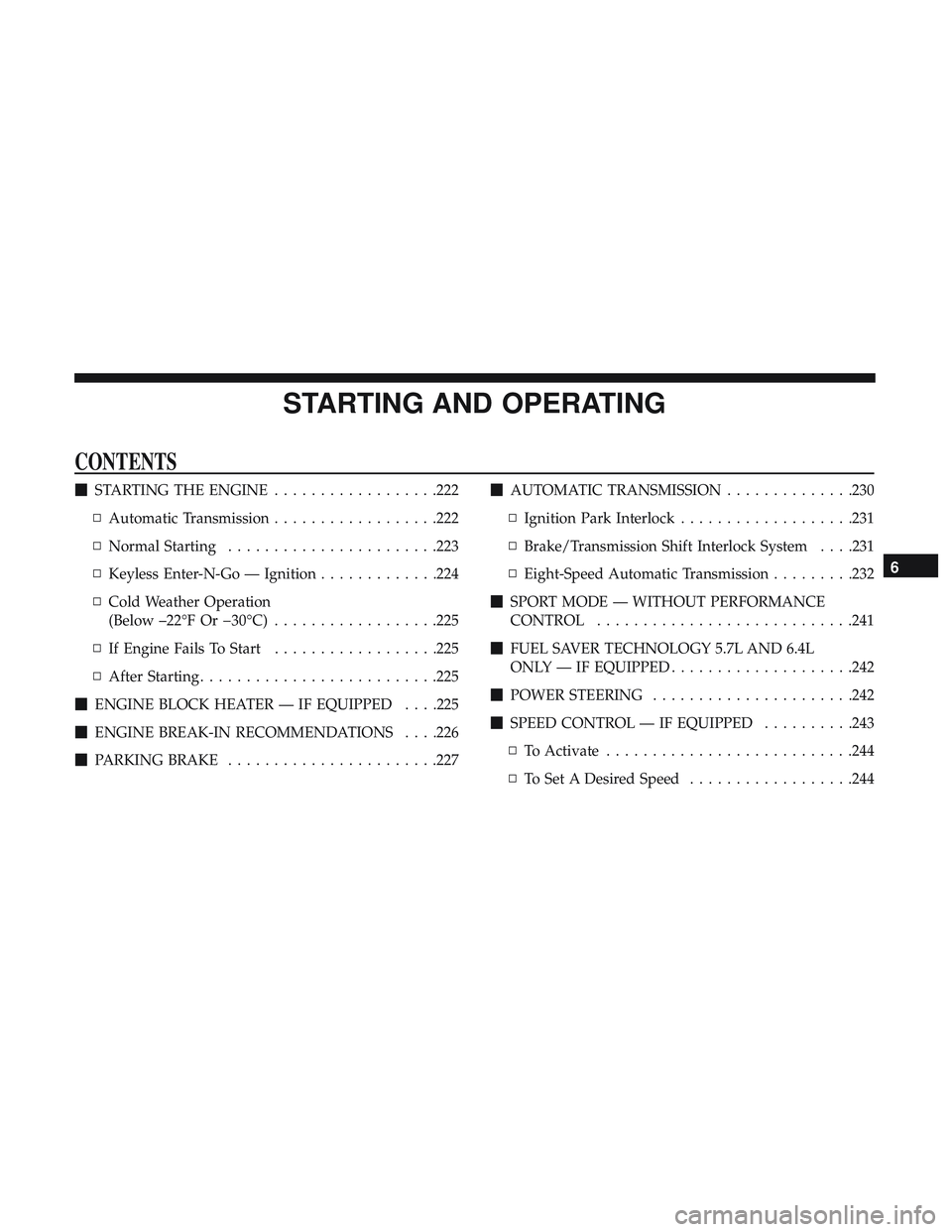 DODGE CHARGER 2018 Owners Manual STARTING AND OPERATING
CONTENTS
STARTING THE ENGINE ..................222
▫ Automatic Transmission ..................222
▫ Normal Starting .......................223
▫ Keyless Enter-N-Go — Ig DODGE CHARGER 2018 Owners Manual STARTING AND OPERATING
CONTENTS
STARTING THE ENGINE ..................222
▫ Automatic Transmission ..................222
▫ Normal Starting .......................223
▫ Keyless Enter-N-Go — Ig