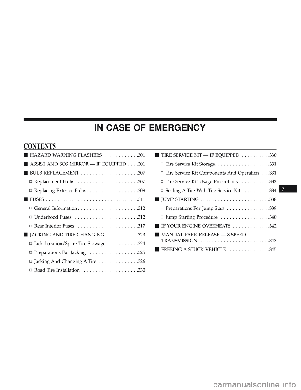 DODGE CHARGER 2018 Owners Manual IN CASE OF EMERGENCY
CONTENTS
HAZARD WARNING FLASHERS ............301
ASSIST AND SOS MIRROR — IF EQUIPPED . . . .301
BULB REPLACEMENT ....................307
▫ Replacement Bulbs ............. DODGE CHARGER 2018 Owners Manual IN CASE OF EMERGENCY
CONTENTS
HAZARD WARNING FLASHERS ............301
ASSIST AND SOS MIRROR — IF EQUIPPED . . . .301
BULB REPLACEMENT ....................307
▫ Replacement Bulbs .............