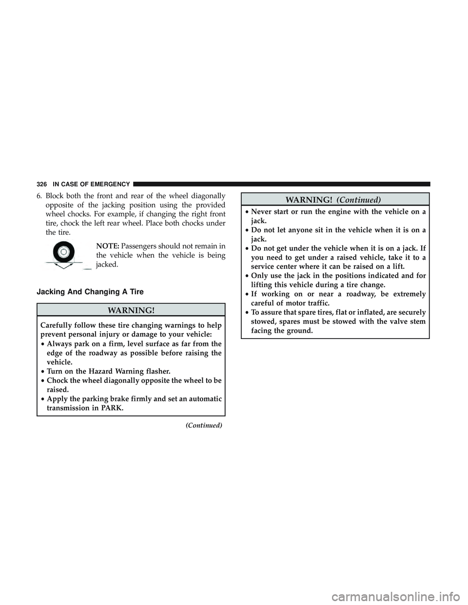 DODGE CHARGER 2018 Owners Manual 6. Block both the front and rear of the wheel diagonallyopposite of the jacking position using the provided
wheel chocks. For example, if changing the right front
tire, chock the left rear wheel. Plac DODGE CHARGER 2018 Owners Manual 6. Block both the front and rear of the wheel diagonallyopposite of the jacking position using the provided
wheel chocks. For example, if changing the right front
tire, chock the left rear wheel. Plac