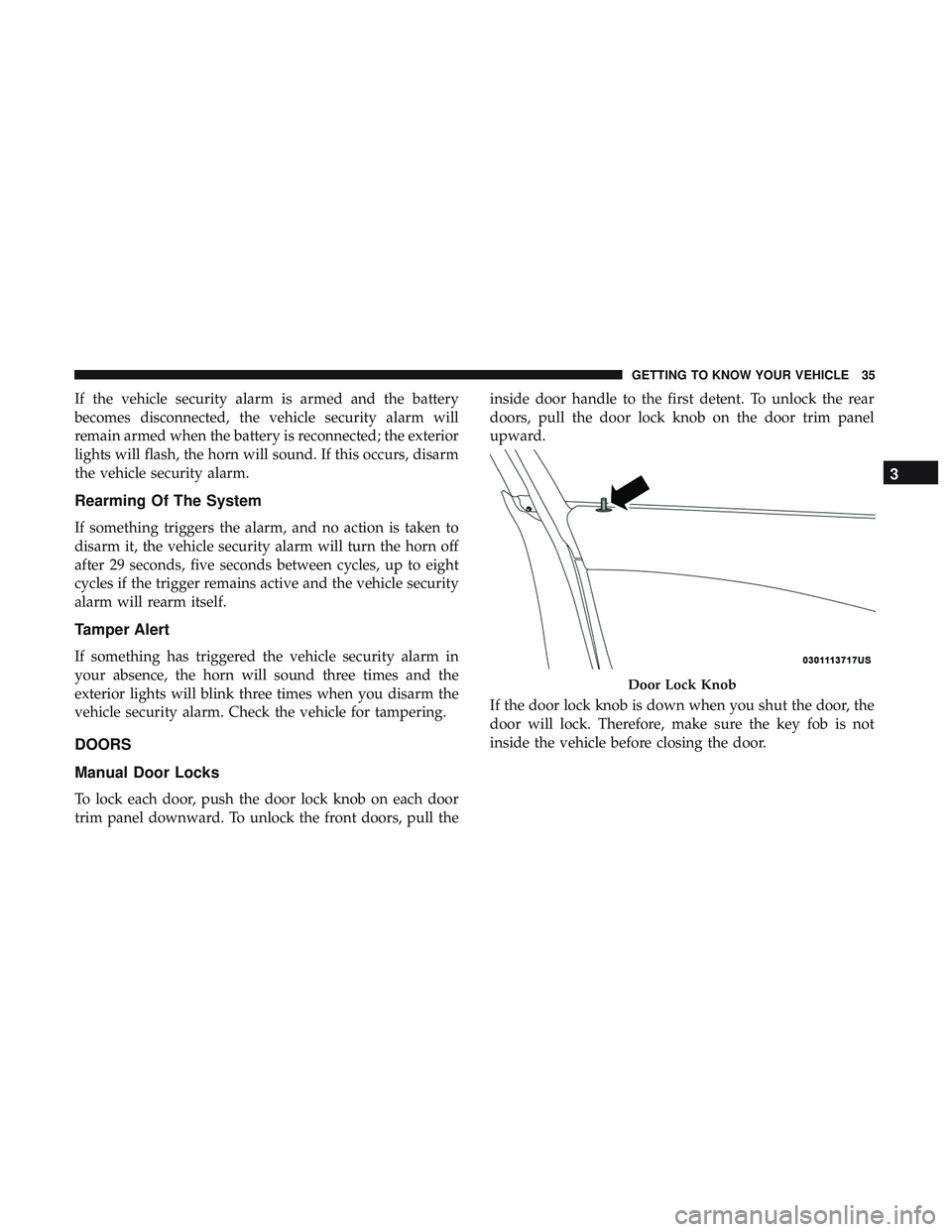 DODGE CHARGER 2018 Owners Manual If the vehicle security alarm is armed and the battery
becomes disconnected, the vehicle security alarm will
remain armed when the battery is reconnected; the exterior
lights will flash, the horn will DODGE CHARGER 2018 Owners Manual If the vehicle security alarm is armed and the battery
becomes disconnected, the vehicle security alarm will
remain armed when the battery is reconnected; the exterior
lights will flash, the horn will