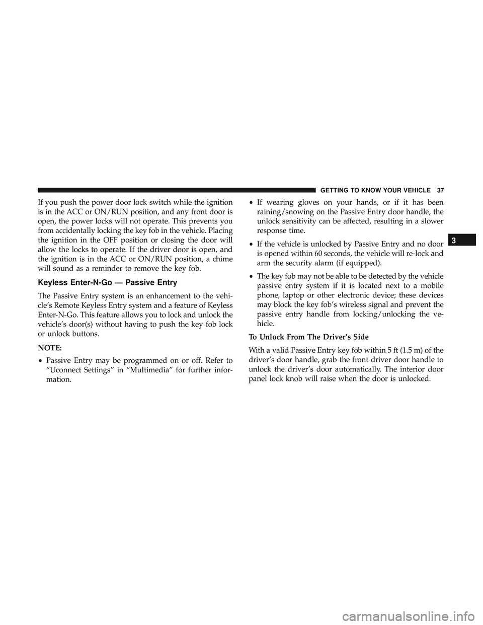 DODGE CHARGER 2018 Owners Manual If you push the power door lock switch while the ignition
is in the ACC or ON/RUN position, and any front door is
open, the power locks will not operate. This prevents you
from accidentally locking th DODGE CHARGER 2018 Owners Manual If you push the power door lock switch while the ignition
is in the ACC or ON/RUN position, and any front door is
open, the power locks will not operate. This prevents you
from accidentally locking th