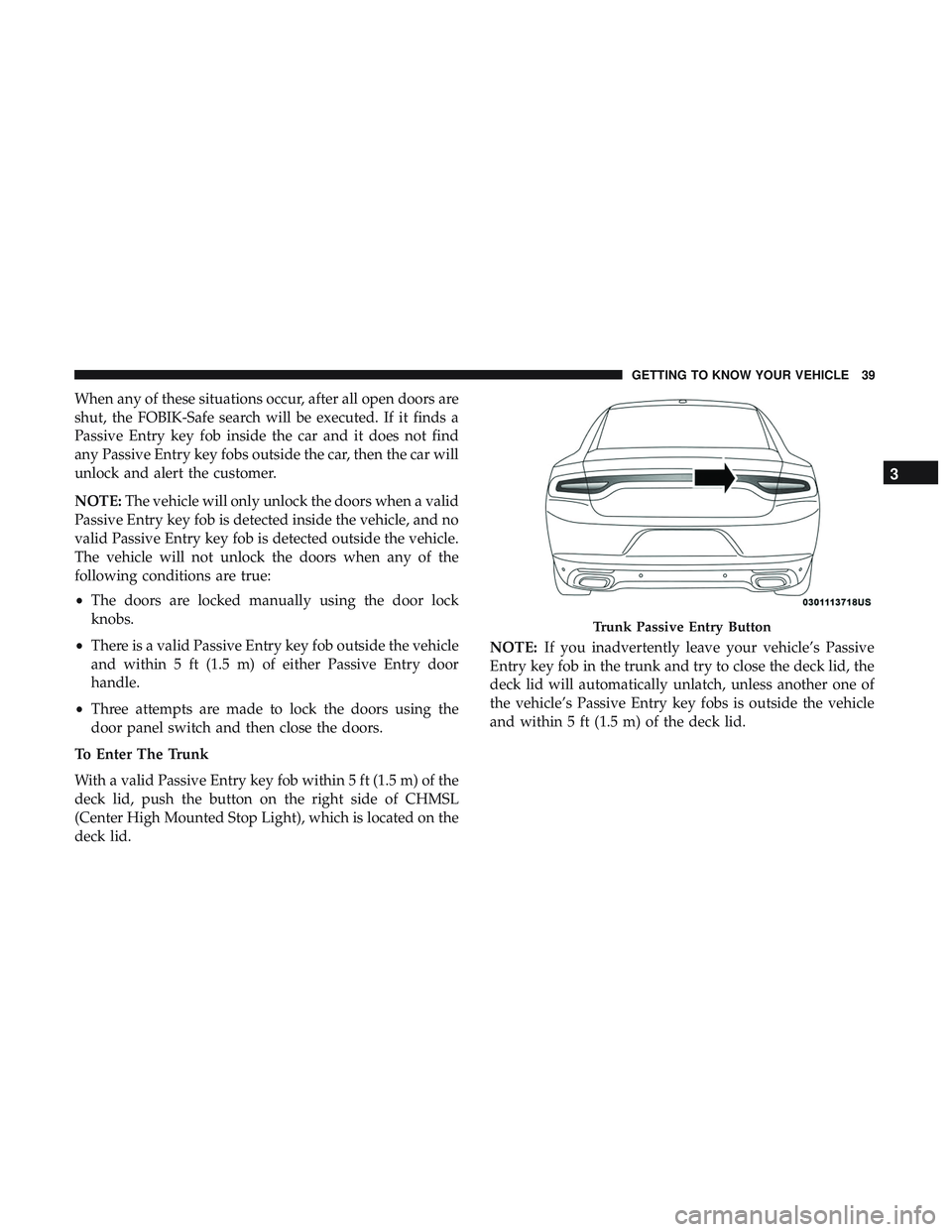DODGE CHARGER 2018 Owners Manual When any of these situations occur, after all open doors are
shut, the FOBIK-Safe search will be executed. If it finds a
Passive Entry key fob inside the car and it does not find
any Passive Entry key DODGE CHARGER 2018 Owners Manual When any of these situations occur, after all open doors are
shut, the FOBIK-Safe search will be executed. If it finds a
Passive Entry key fob inside the car and it does not find
any Passive Entry key