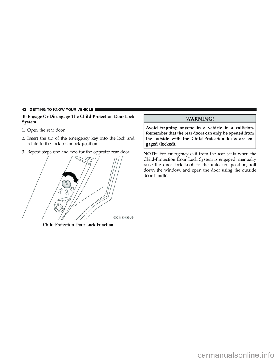 DODGE CHARGER 2018  Owners Manual To Engage Or Disengage The Child-Protection Door Lock
System
1. Open the rear door.
2. Insert the tip of the emergency key into the lock androtate to the lock or unlock position.
3. Repeat steps one a