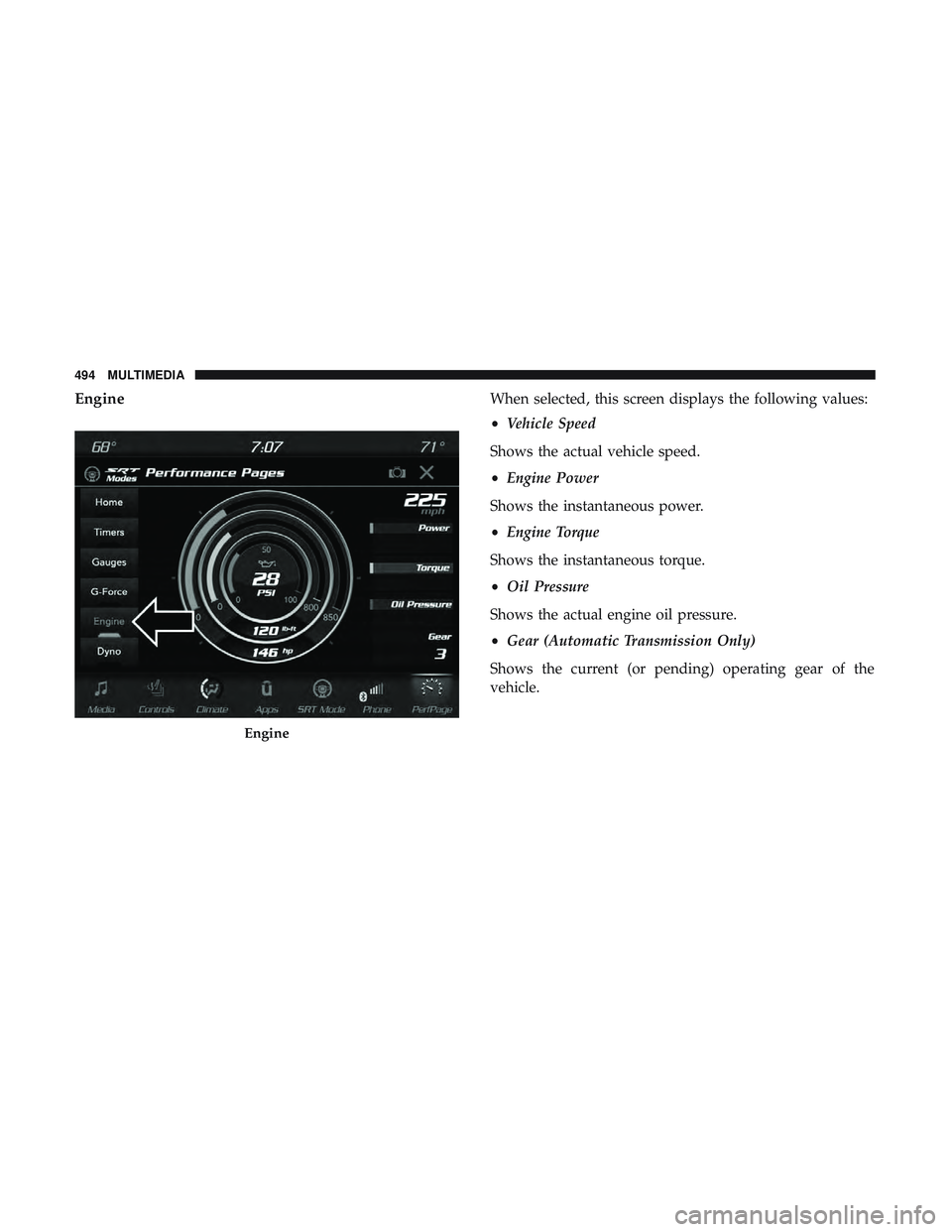 DODGE CHARGER 2018  Owners Manual EngineWhen selected, this screen displays the following values:
•Vehicle Speed
Shows the actual vehicle speed.
• Engine Power
Shows the instantaneous power.
• Engine Torque
Shows the instantaneo