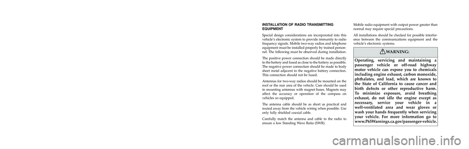 DODGE CHARGER 2018 Owners Manual INSTALLATION OF RADIO TRANSMITTING
EQUIPMENT
Special design considerations are incorporated into this
vehicle’s electronic system to provide immunity to radio
frequency signals. Mobile two-way radio DODGE CHARGER 2018 Owners Manual INSTALLATION OF RADIO TRANSMITTING
EQUIPMENT
Special design considerations are incorporated into this
vehicle’s electronic system to provide immunity to radio
frequency signals. Mobile two-way radio