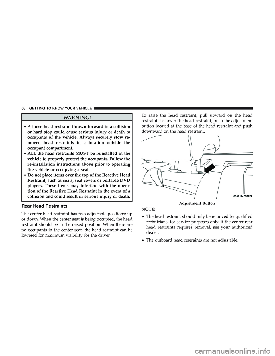 DODGE CHARGER 2018  Owners Manual WARNING!
•A loose head restraint thrown forward in a collision
or hard stop could cause serious injury or death to
occupants of the vehicle. Always securely stow re-
moved head restraints in a locat