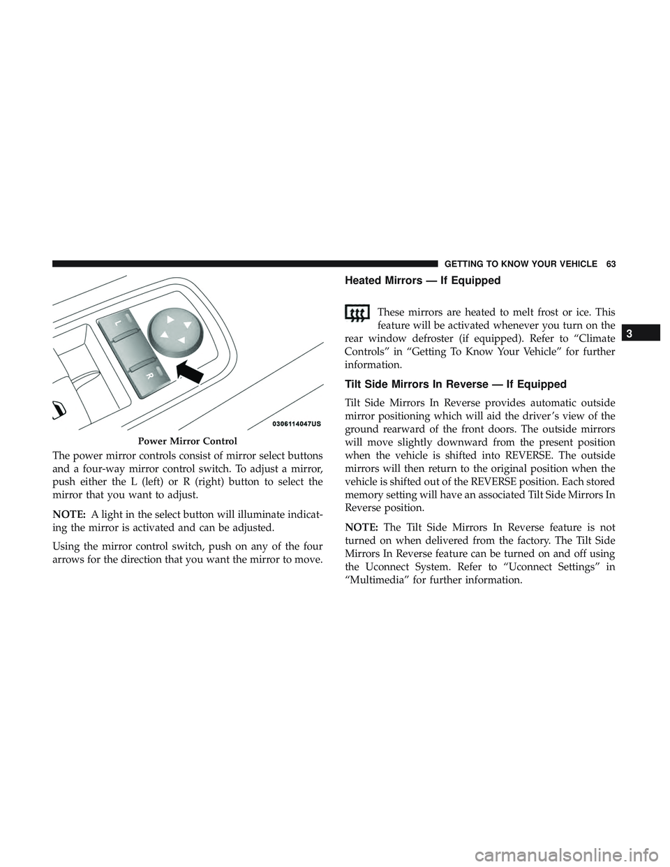 DODGE CHARGER 2018 Owners Manual The power mirror controls consist of mirror select buttons
and a four-way mirror control switch. To adjust a mirror,
push either the L (left) or R (right) button to select the
mirror that you want to DODGE CHARGER 2018 Owners Manual The power mirror controls consist of mirror select buttons
and a four-way mirror control switch. To adjust a mirror,
push either the L (left) or R (right) button to select the
mirror that you want to
