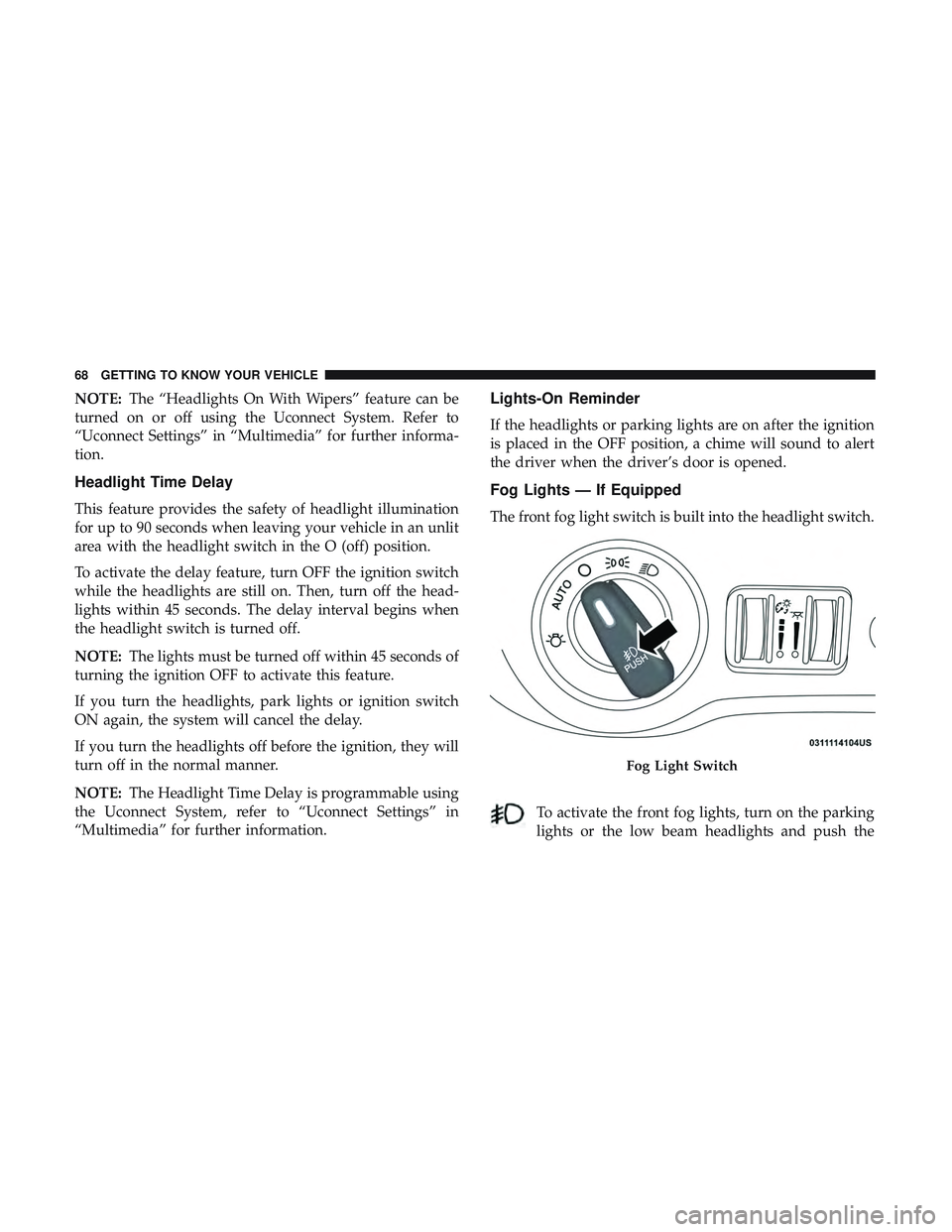 DODGE CHARGER 2018 Owners Manual NOTE:The “Headlights On With Wipers” feature can be
turned on or off using the Uconnect System. Refer to
“Uconnect Settings” in “Multimedia” for further informa-
tion.
Headlight Time Delay DODGE CHARGER 2018 Owners Manual NOTE:The “Headlights On With Wipers” feature can be
turned on or off using the Uconnect System. Refer to
“Uconnect Settings” in “Multimedia” for further informa-
tion.
Headlight Time Delay
