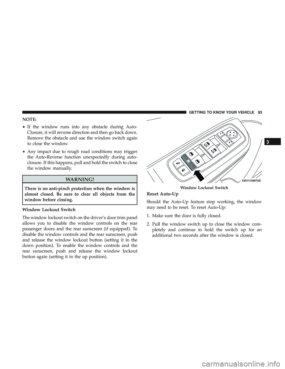 DODGE CHARGER 2018 Owners Manual NOTE:
•If the window runs into any obstacle during Auto-
Closure, it will reverse direction and then go back down.
Remove the obstacle and use the window switch again
to close the window.
• Any im DODGE CHARGER 2018 Owners Manual NOTE:
•If the window runs into any obstacle during Auto-
Closure, it will reverse direction and then go back down.
Remove the obstacle and use the window switch again
to close the window.
• Any im