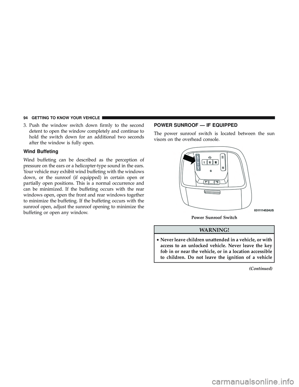 DODGE CHARGER 2018 Owners Manual 3. Push the window switch down firmly to the seconddetent to open the window completely and continue to
hold the switch down for an additional two seconds
after the window is fully open.
Wind Buffetin DODGE CHARGER 2018 Owners Manual 3. Push the window switch down firmly to the seconddetent to open the window completely and continue to
hold the switch down for an additional two seconds
after the window is fully open.
Wind Buffetin