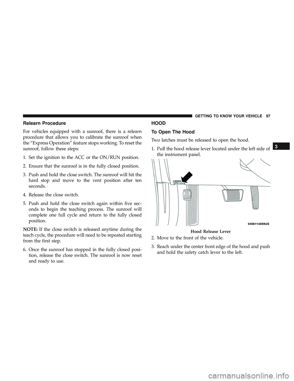DODGE CHARGER 2018 Owners Manual Relearn Procedure
For vehicles equipped with a sunroof, there is a relearn
procedure that allows you to calibrate the sunroof when
the “Express Operation” feature stops working. To reset the
sunro DODGE CHARGER 2018 Owners Manual Relearn Procedure
For vehicles equipped with a sunroof, there is a relearn
procedure that allows you to calibrate the sunroof when
the “Express Operation” feature stops working. To reset the
sunro