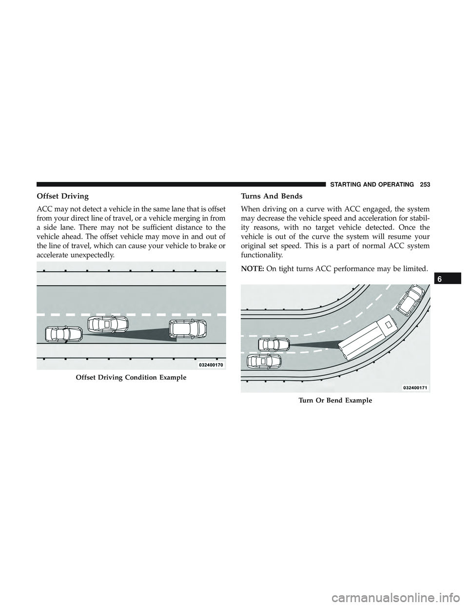 DODGE CHARGER SRT 2018  Owners Manual Offset Driving
ACC may not detect a vehicle in the same lane that is offset
from your direct line of travel, or a vehicle merging in from
a side lane. There may not be sufficient distance to the
vehic