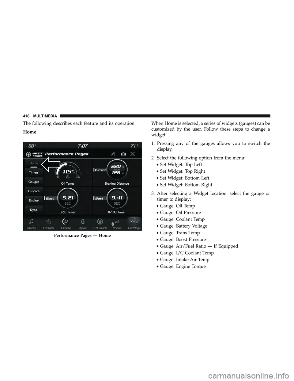 DODGE CHARGER SRT 2018  Owners Manual The following describes each feature and its operation:
Home
When Home is selected, a series of widgets (gauges) can be
customized by the user. Follow these steps to change a
widget:
1. Pressing any o