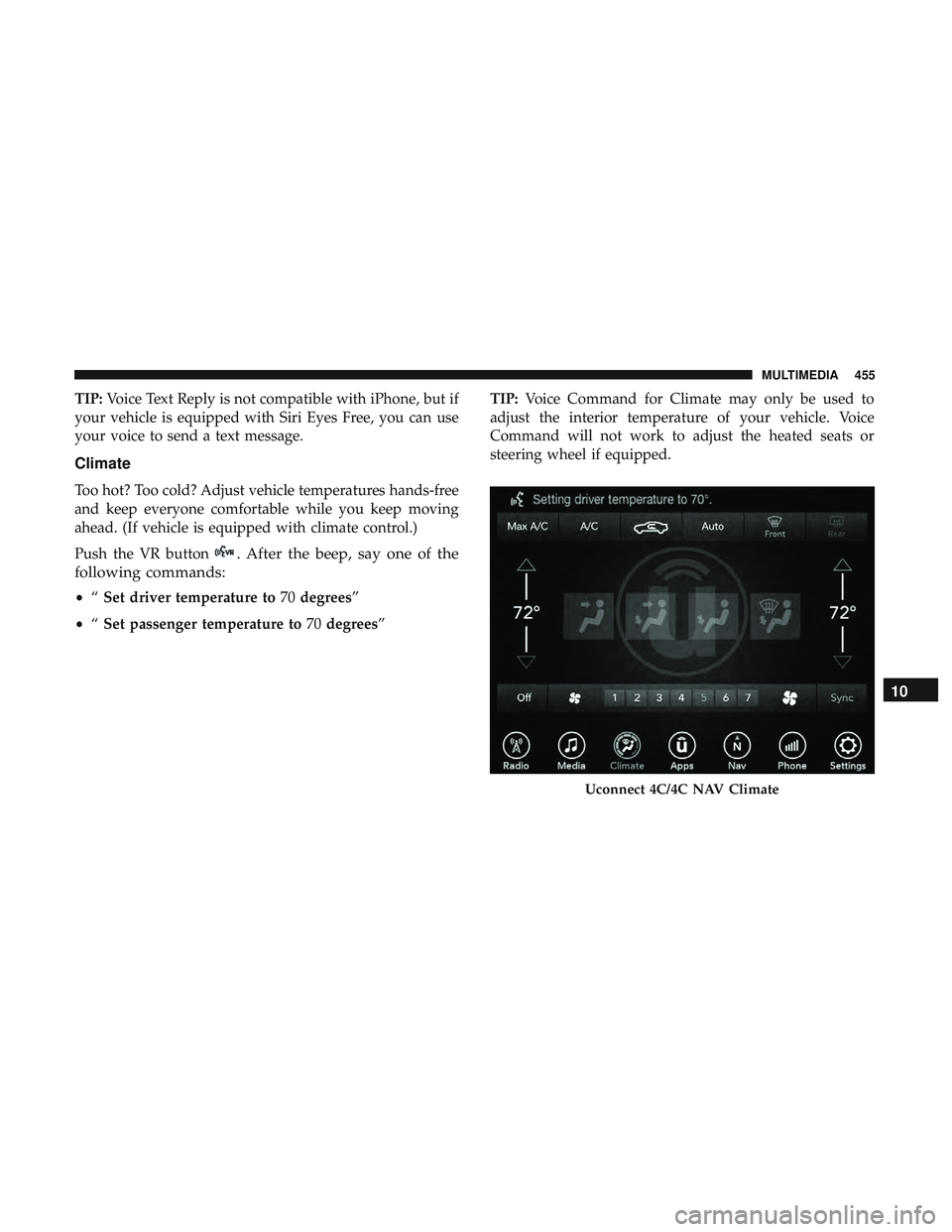 DODGE CHARGER SRT 2018  Owners Manual TIP:Voice Text Reply is not compatible with iPhone, but if
your vehicle is equipped with Siri Eyes Free, you can use
your voice to send a text message.
Climate
Too hot? Too cold? Adjust vehicle temper
