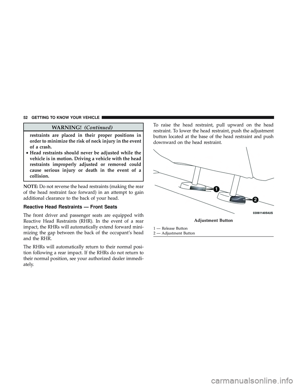DODGE CHARGER SRT 2018 Owners Manual WARNING!(Continued)
restraints are placed in their proper positions in
order to minimize the risk of neck injury in the event
of a crash.
• Head restraints should never be adjusted while the
vehicle DODGE CHARGER SRT 2018 Owners Manual WARNING!(Continued)
restraints are placed in their proper positions in
order to minimize the risk of neck injury in the event
of a crash.
• Head restraints should never be adjusted while the
vehicle