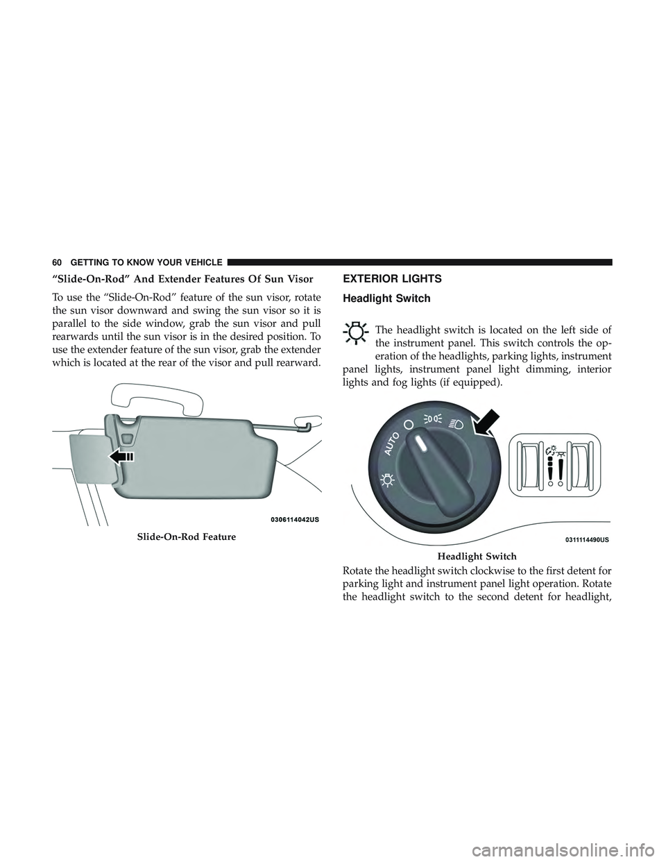 DODGE CHARGER SRT 2018  Owners Manual “Slide-On-Rod” And Extender Features Of Sun Visor
To use the “Slide-On-Rod” feature of the sun visor, rotate
the sun visor downward and swing the sun visor so it is
parallel to the side window