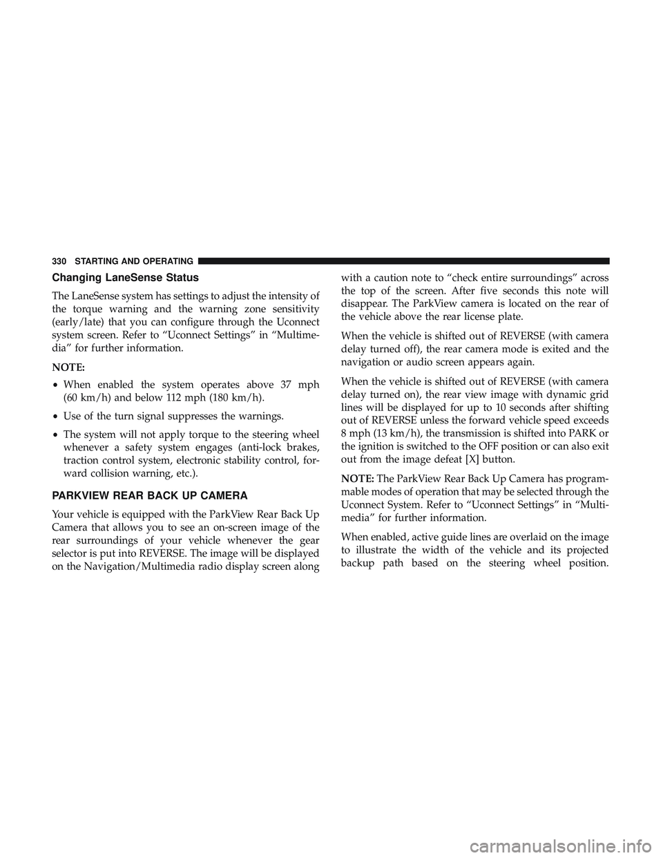 DODGE DURANGO SRT 2018 Owners Manual Changing LaneSense Status
The LaneSense system has settings to adjust the intensity of
the torque warning and the warning zone sensitivity
(early/late) that you can configure through the Uconnect
syst DODGE DURANGO SRT 2018 Owners Manual Changing LaneSense Status
The LaneSense system has settings to adjust the intensity of
the torque warning and the warning zone sensitivity
(early/late) that you can configure through the Uconnect
syst