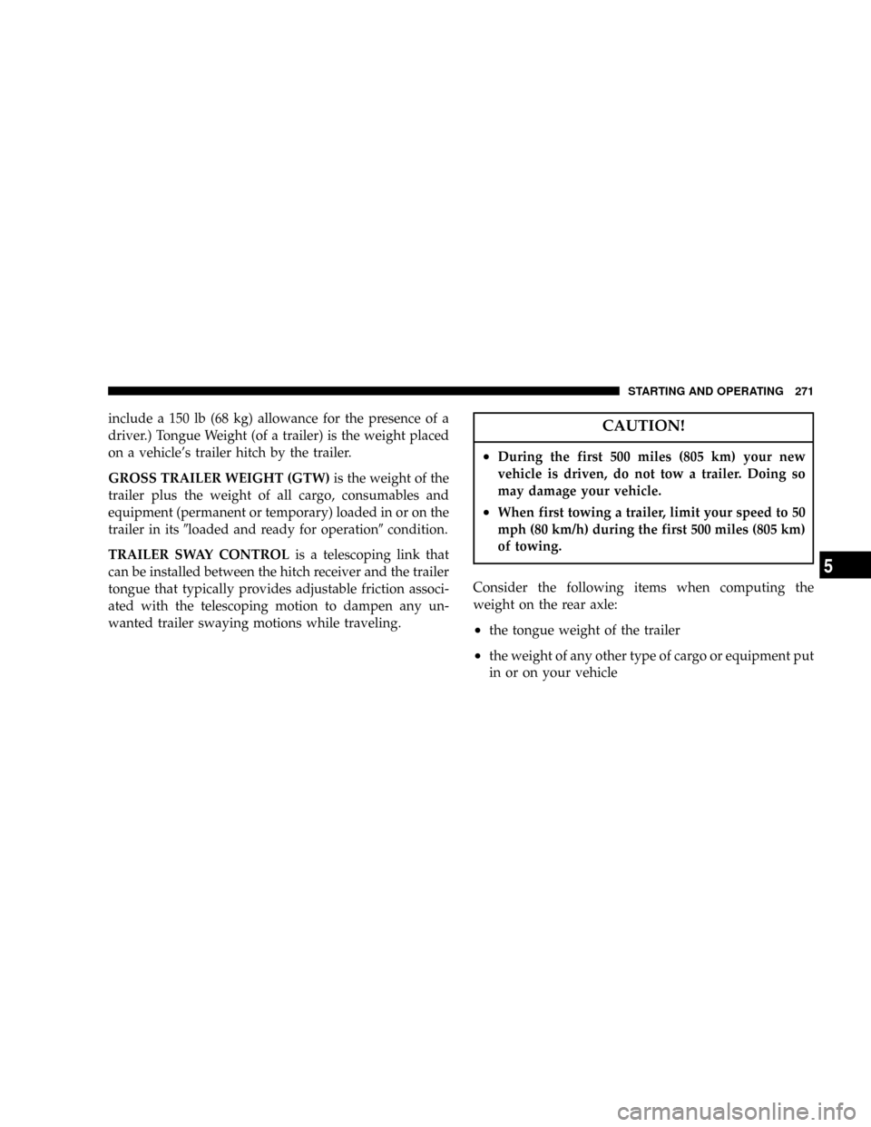 DODGE RAM 1500 GAS 2004 3.G Owners Manual include a 150 lb (68 kg) allowance for the presence of a
driver.) Tongue Weight (of a trailer) is the weight placed
on a vehicles trailer hitch by the trailer.
GROSS TRAILER WEIGHT (GTW)is the weight DODGE RAM 1500 GAS 2004 3.G Owners Manual include a 150 lb (68 kg) allowance for the presence of a
driver.) Tongue Weight (of a trailer) is the weight placed
on a vehicles trailer hitch by the trailer.
GROSS TRAILER WEIGHT (GTW)is the weight