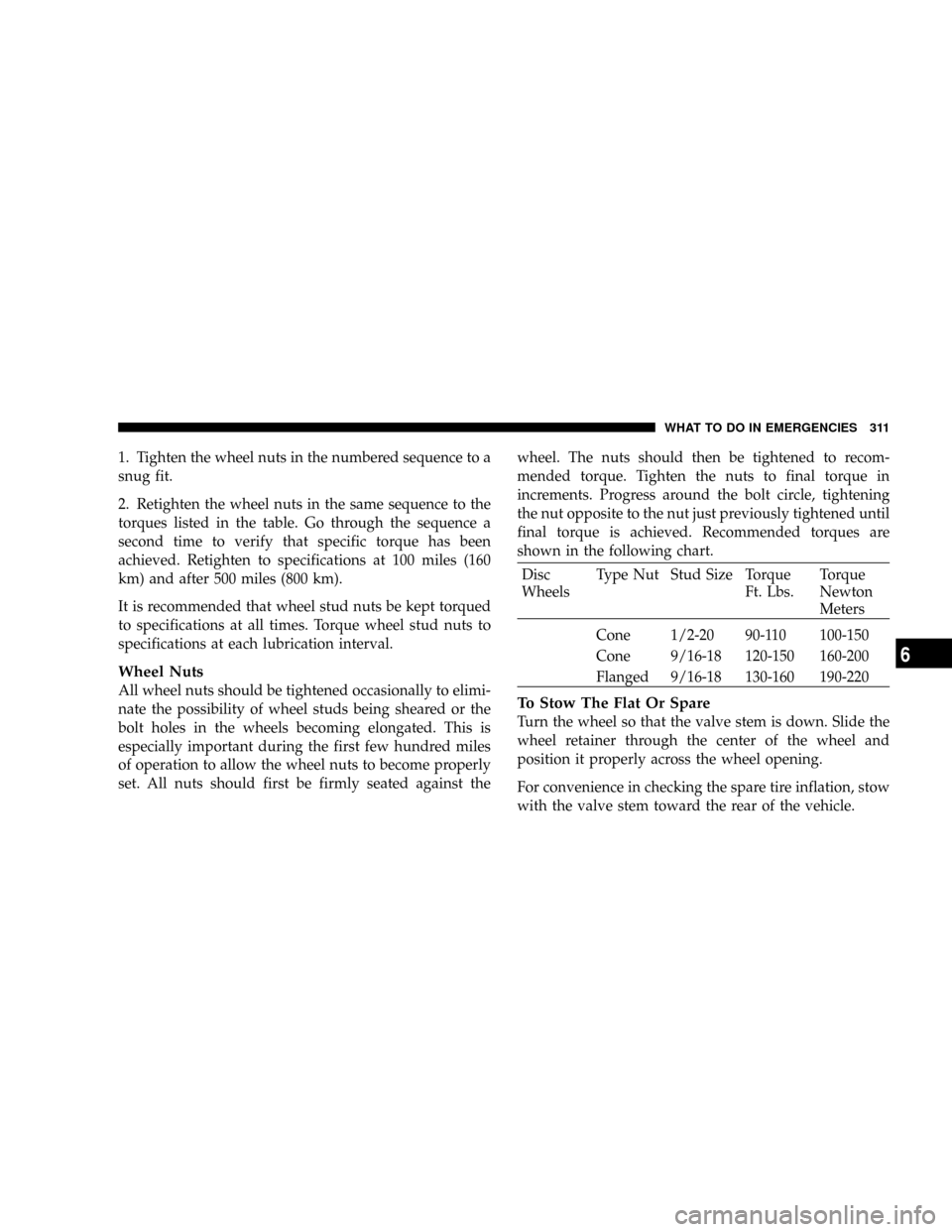 DODGE RAM 1500 GAS 2004 3.G Owners Manual 1. Tighten the wheel nuts in the numbered sequence to a
snug fit.
2. Retighten the wheel nuts in the same sequence to the
torques listed in the table. Go through the sequence a
second time to verify t DODGE RAM 1500 GAS 2004 3.G Owners Manual 1. Tighten the wheel nuts in the numbered sequence to a
snug fit.
2. Retighten the wheel nuts in the same sequence to the
torques listed in the table. Go through the sequence a
second time to verify t
