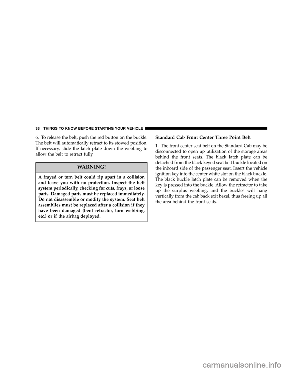 DODGE RAM 1500 GAS 2004 3.G Owners Manual 6. To release the belt, push the red button on the buckle.
The belt will automatically retract to its stowed position.
If necessary, slide the latch plate down the webbing to
allow the belt to retract DODGE RAM 1500 GAS 2004 3.G Owners Manual 6. To release the belt, push the red button on the buckle.
The belt will automatically retract to its stowed position.
If necessary, slide the latch plate down the webbing to
allow the belt to retract