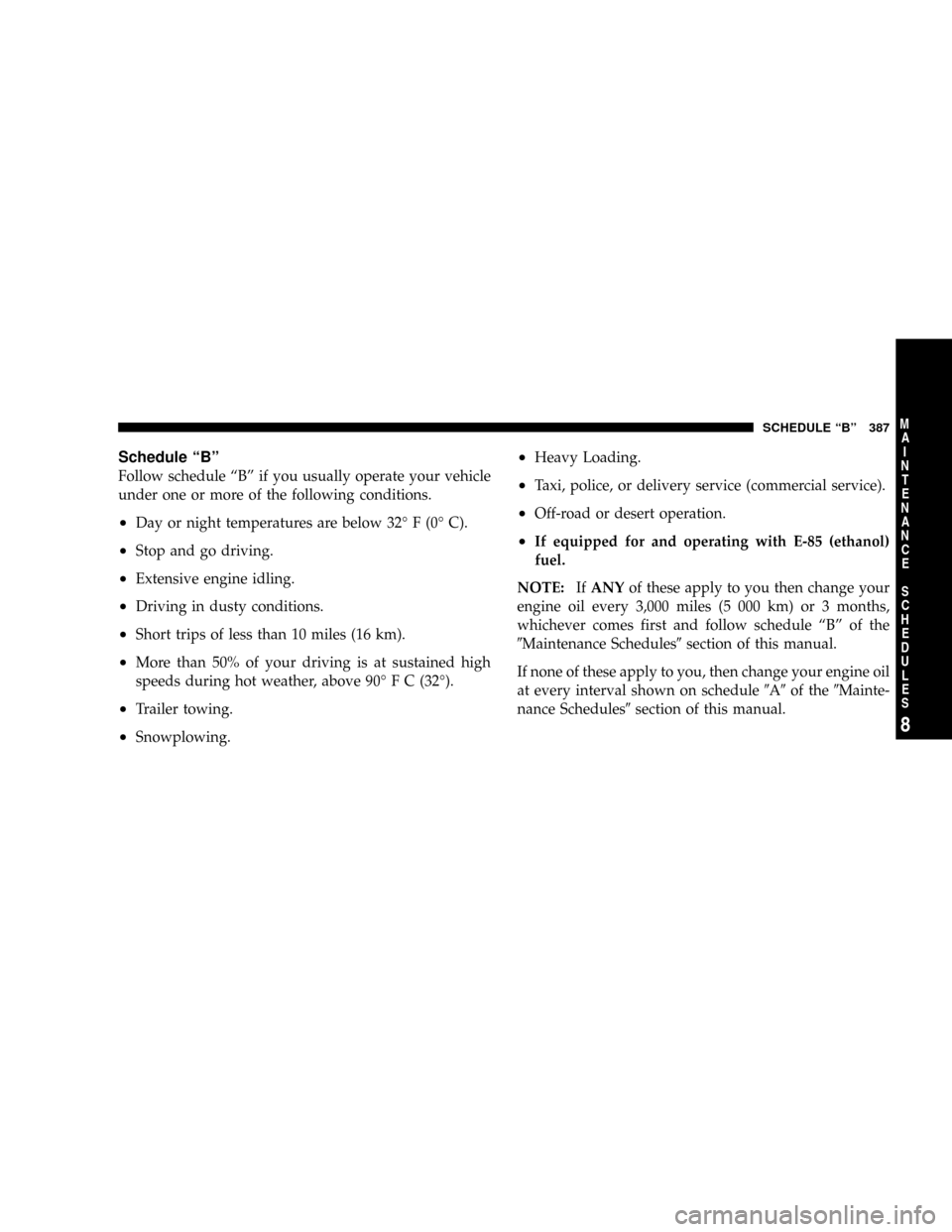 DODGE RAM 1500 GAS 2004 3.G Owners Manual Schedule ªBº
Follow schedule ªBº if you usually operate your vehicle
under one or more of the following conditions.
²Day or night temperatures are below 32É F (0É C).
²Stop and go driving.
²E DODGE RAM 1500 GAS 2004 3.G Owners Manual Schedule ªBº
Follow schedule ªBº if you usually operate your vehicle
under one or more of the following conditions.
²Day or night temperatures are below 32É F (0É C).
²Stop and go driving.
²E