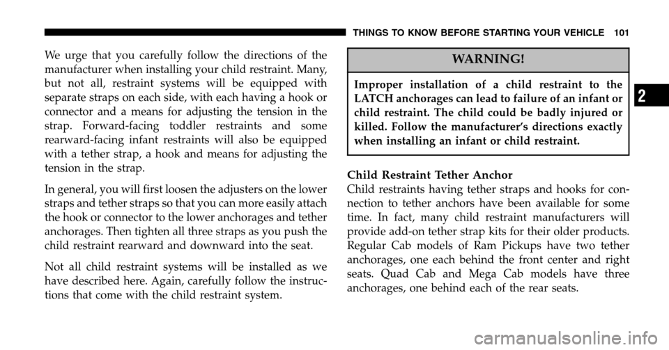 DODGE RAM 1500 GAS 2006 3.G Owners Manual We urge that you carefully follow the directions of the 
manufacturer when installing your child restraint. Many,
but not all, restraint systems will be equipped with
separate straps on each side, wit
