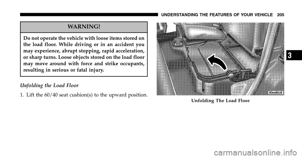 DODGE RAM 1500 GAS 2006 3.G Owners Manual WARNING!
Do not operate the vehicle with loose items stored on 
the load floor. While driving or in an accident you
may experience, abrupt stopping, rapid acceleration,
or sharp turns. Loose objects s