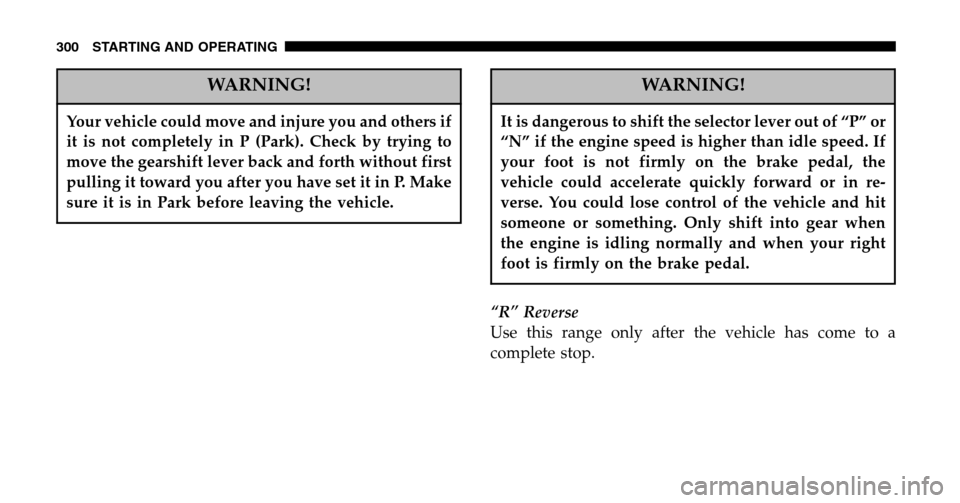 DODGE RAM 1500 GAS 2006 3.G Owners Manual WARNING!
Your vehicle could move and injure you and others if 
it is not completely in P (Park). Check by trying to
move the gearshift lever back and forth without first
pulling it toward you after yo